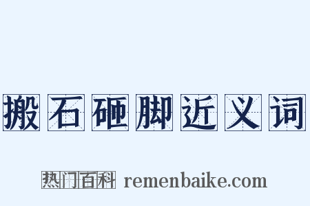 搬石砸脚近义词是什么意思的图片